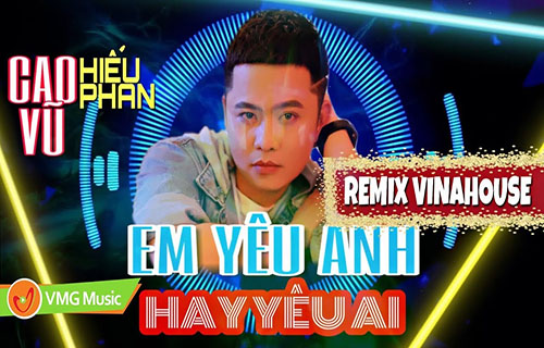 EM YÊU ANH HAY YÊU AI REMIX [Vinahouse] - CAO VŨ ft DJ HIẾU PHAN | NHẠC TRẺ REMIX HAY NHẤT 2019